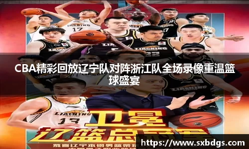 CBA精彩回放辽宁队对阵浙江队全场录像重温篮球盛宴
